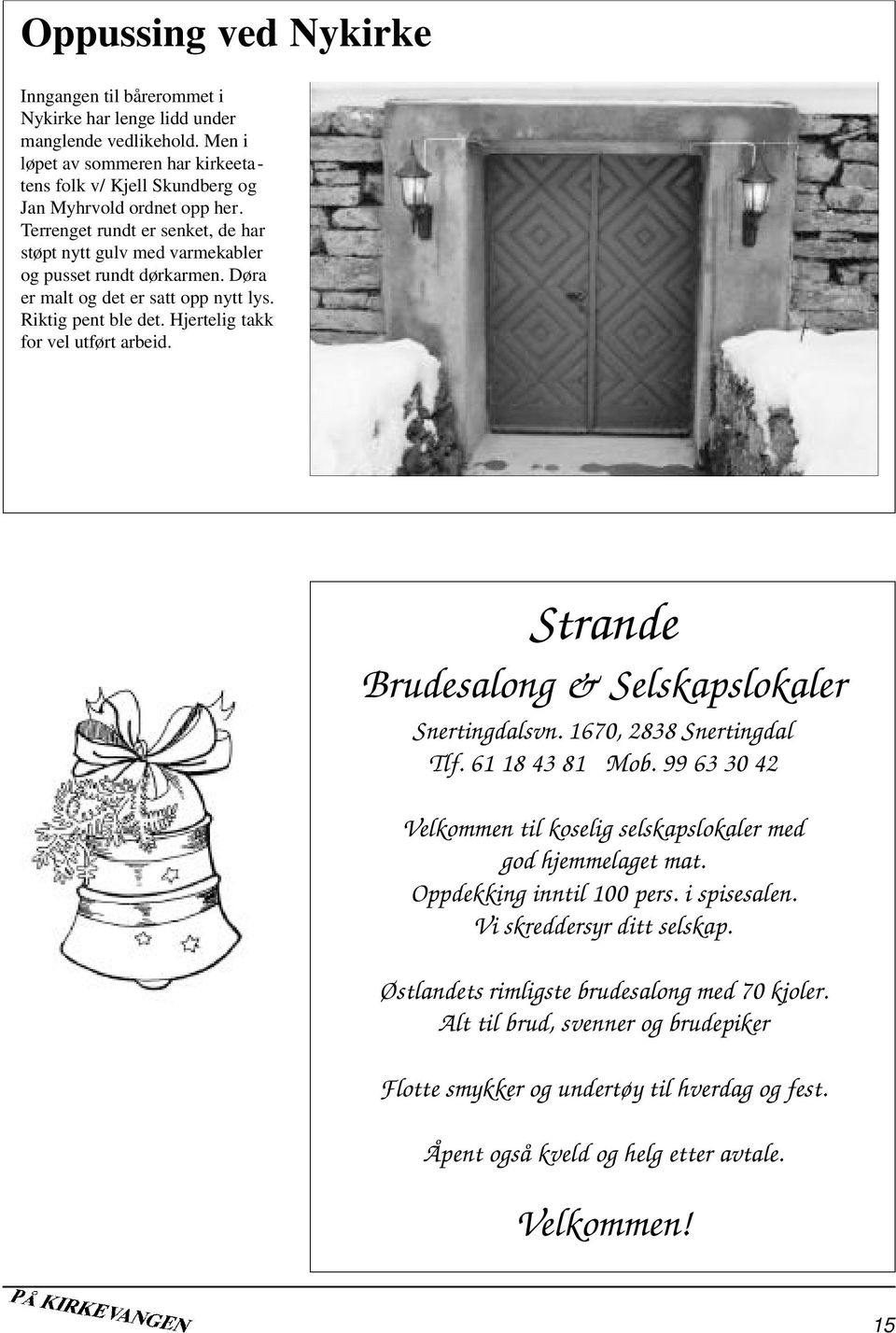 Strande Brudesalong & Selskapslokaler Snertingdalsvn. 1670, 2838 Snertingdal Tlf. 61 18 43 81 Mob. 99 63 30 42 Velkommen til koselig selskapslokaler med god hjemmelaget mat.