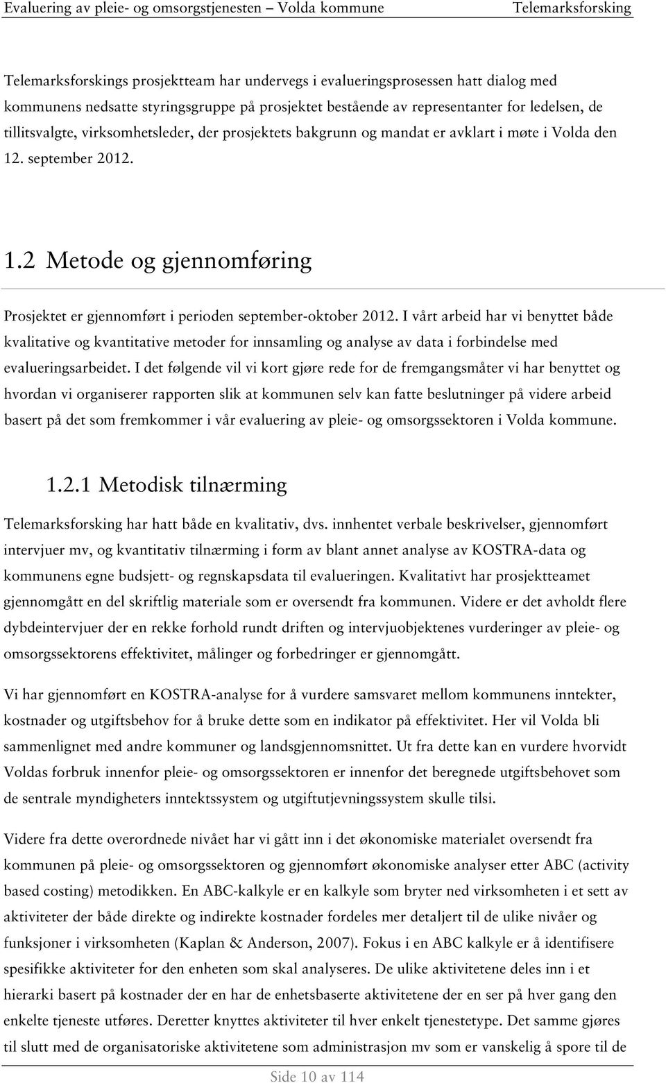 I vårt arbeid har vi benyttet både kvalitative og kvantitative metoder for innsamling og analyse av data i forbindelse med evalueringsarbeidet.