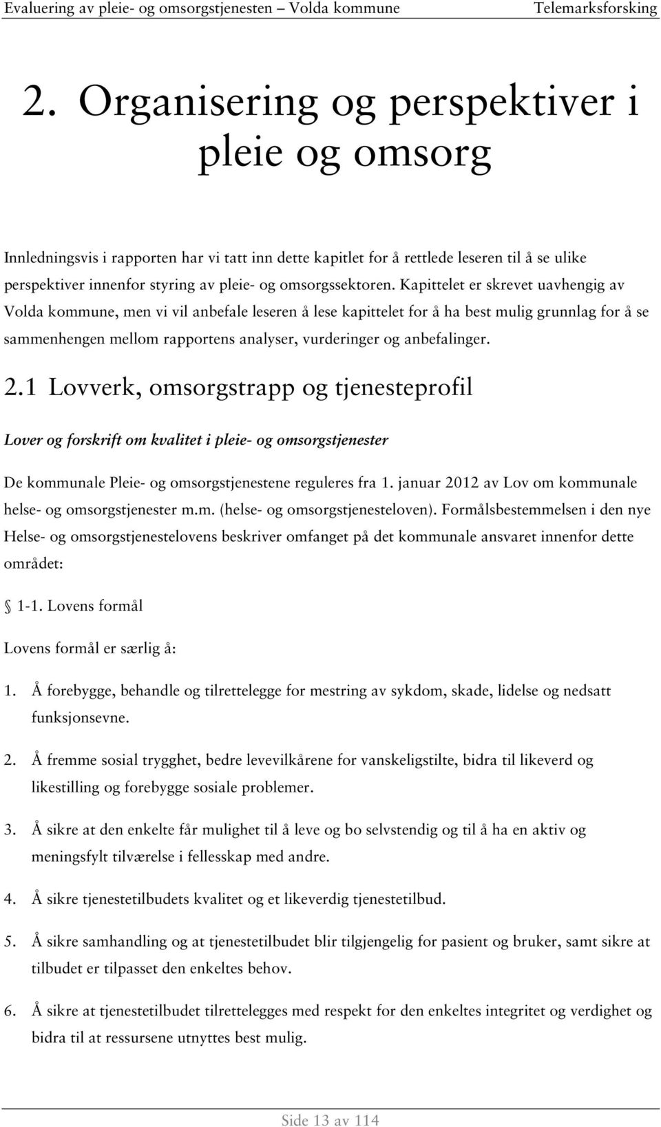 Kapittelet er skrevet uavhengig av Volda kommune, men vi vil anbefale leseren å lese kapittelet for å ha best mulig grunnlag for å se sammenhengen mellom rapportens analyser, vurderinger og