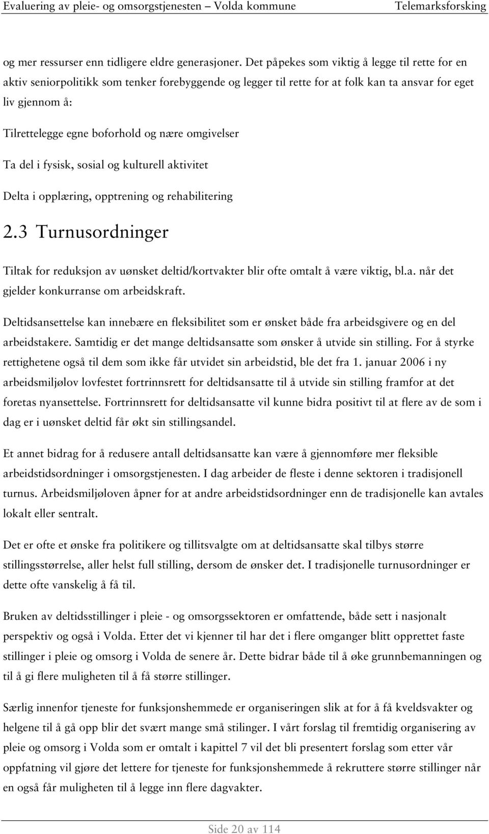 omgivelser Ta del i fysisk, sosial og kulturell aktivitet Delta i opplæring, opptrening og rehabilitering 2.