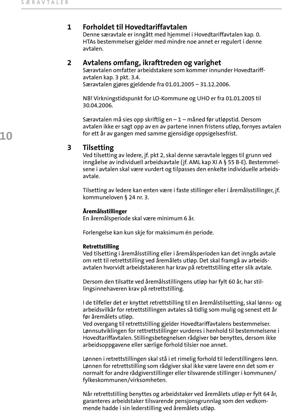 Virkningstidspunkt for LO-Kommune og UHO er fra 01.01.2005 til 30.04.2006. 10 Særavtalen må sies opp skriftlig en 1 måned før utløpstid.