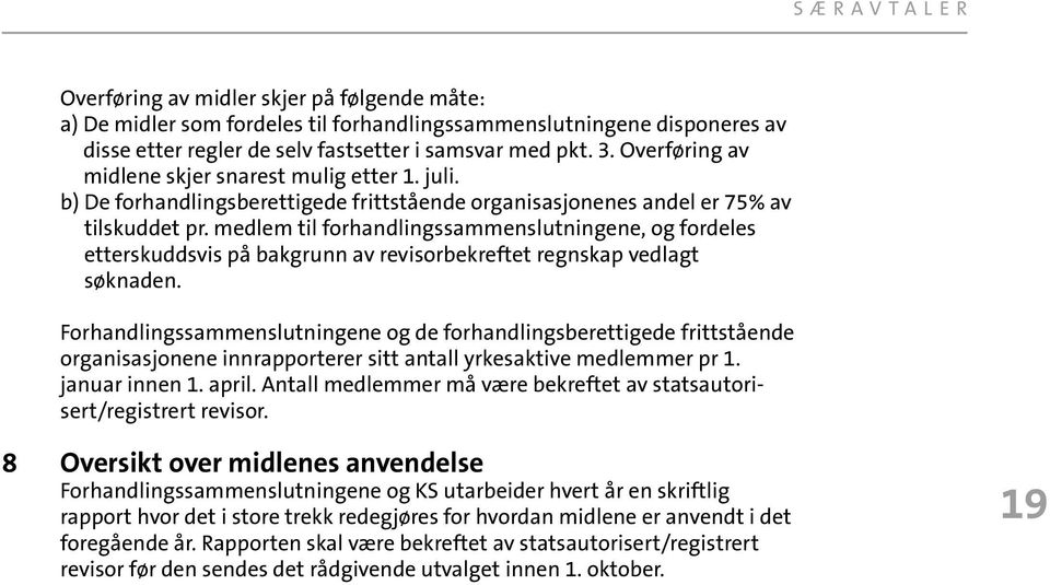 medlem til forhandlingssammenslutningene, og fordeles etterskuddsvis på bakgrunn av revisorbekreftet regnskap vedlagt søknaden.