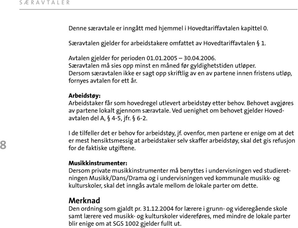 Arbeidstøy: Arbeidstaker får som hovedregel utlevert arbeidstøy etter behov. Behovet avgjøres av partene lokalt gjennom særavtale. Ved uenighet om behovet gjelder Hovedavtalen del A, 4-5, jfr. 6-2.