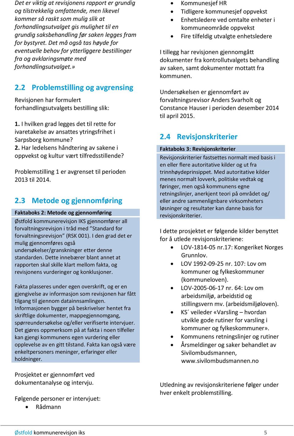 2 Problemstilling og avgrensing Revisjonen har formulert forhandlingsutvalgets bestilling slik: 1. I hvilken grad legges det til rette for ivaretakelse av ansattes ytringsfrihet i Sarpsborg kommune?