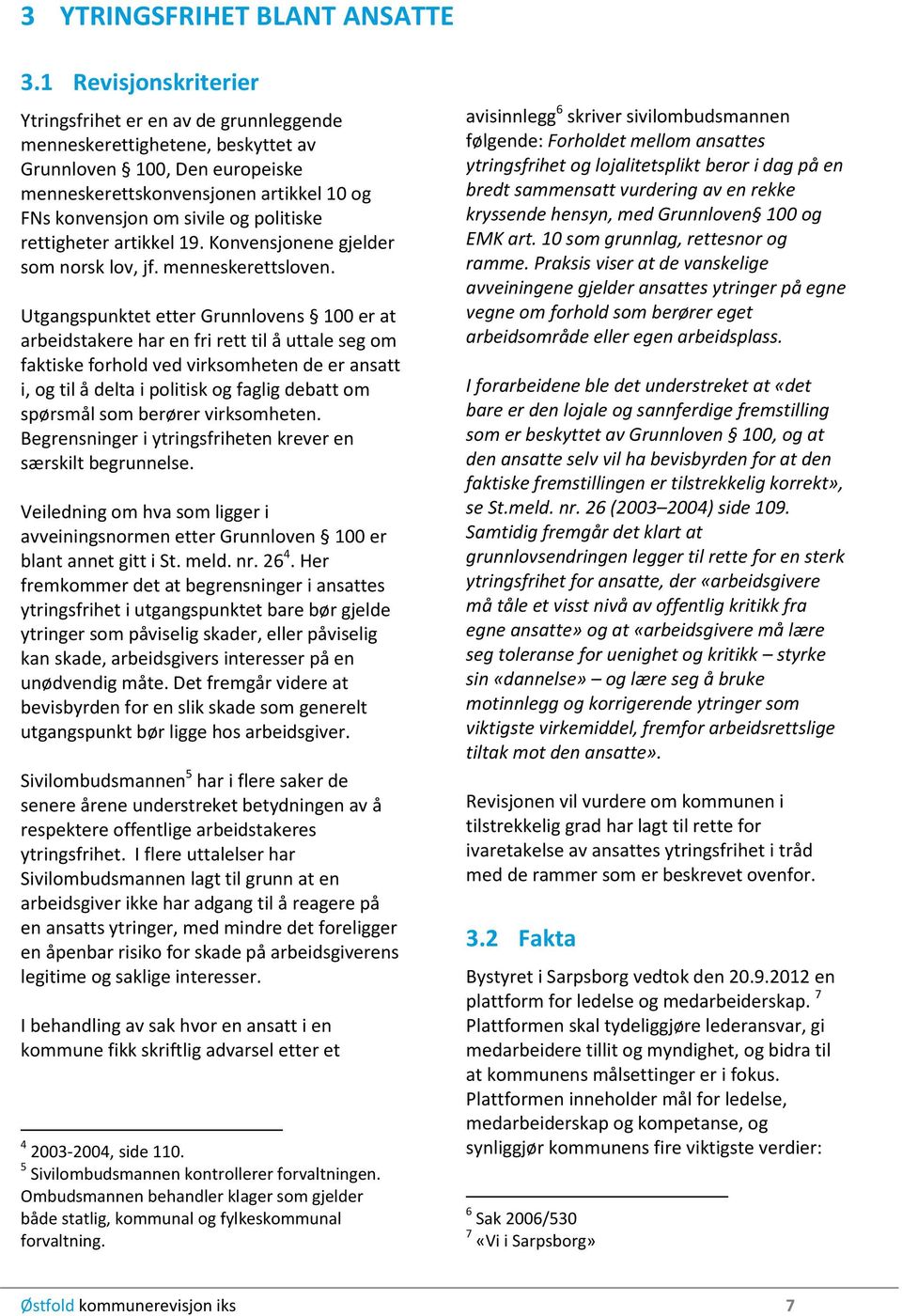 politiske rettigheter artikkel 19. Konvensjonene gjelder som norsk lov, jf. menneskerettsloven.