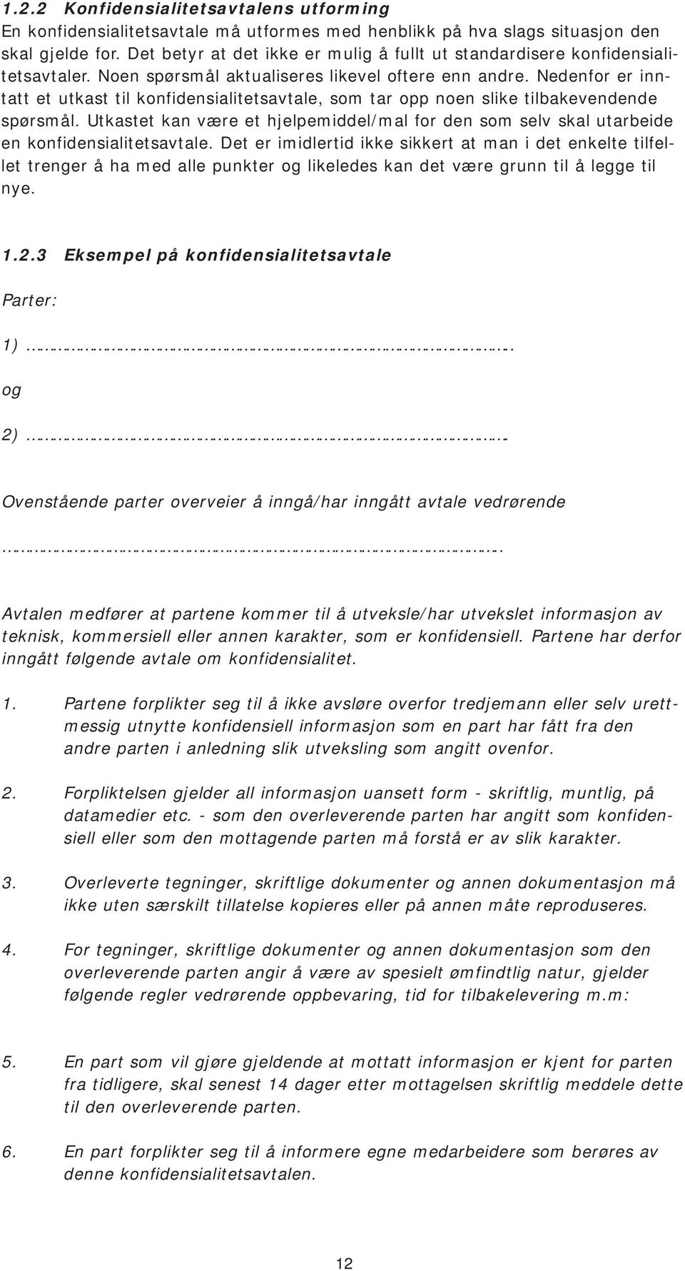 Nedenfor er inntatt et utkast til konfidensialitetsavtale, som tar opp noen slike tilbakevendende spørsmål.