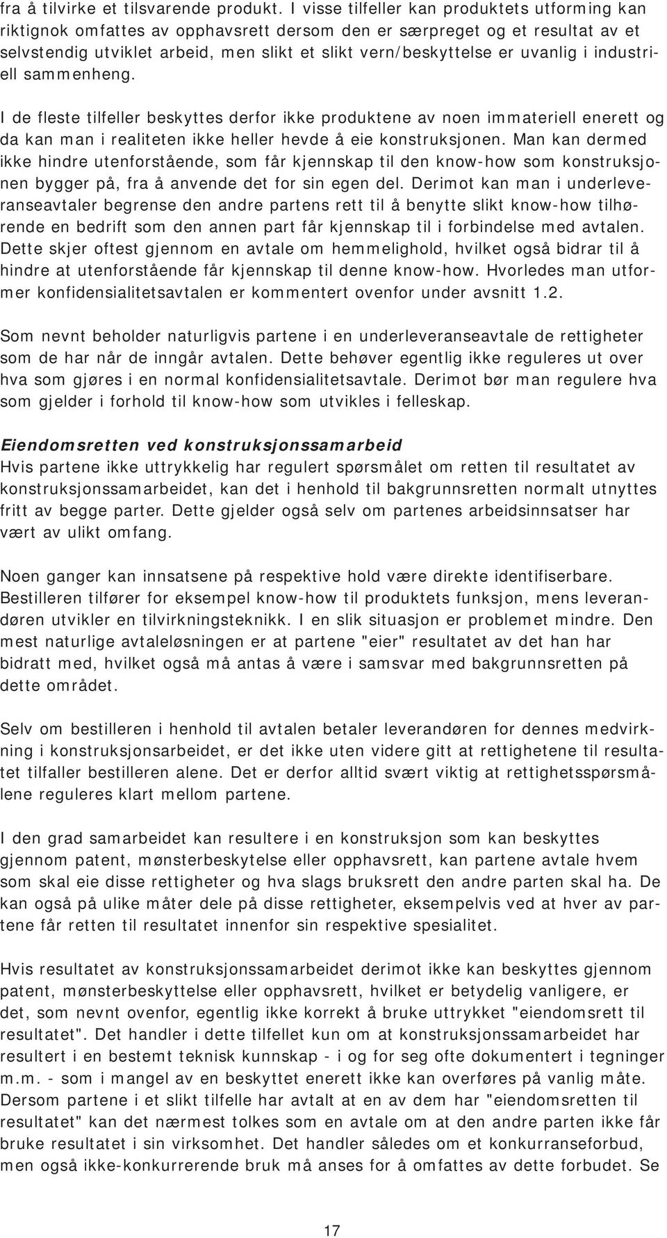 uvanlig i industriell sammenheng. I de fleste tilfeller beskyttes derfor ikke produktene av noen immateriell enerett og da kan man i realiteten ikke heller hevde å eie konstruksjonen.