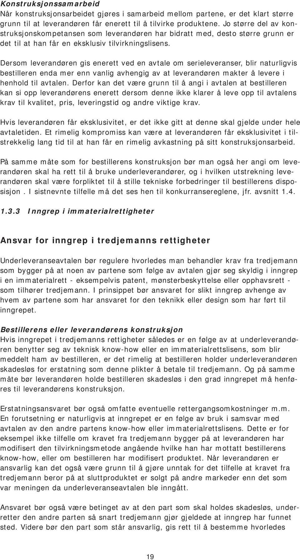 Dersom leverandøren gis enerett ved en avtale om serieleveranser, blir naturligvis bestilleren enda mer enn vanlig avhengig av at leverandøren makter å levere i henhold til avtalen.