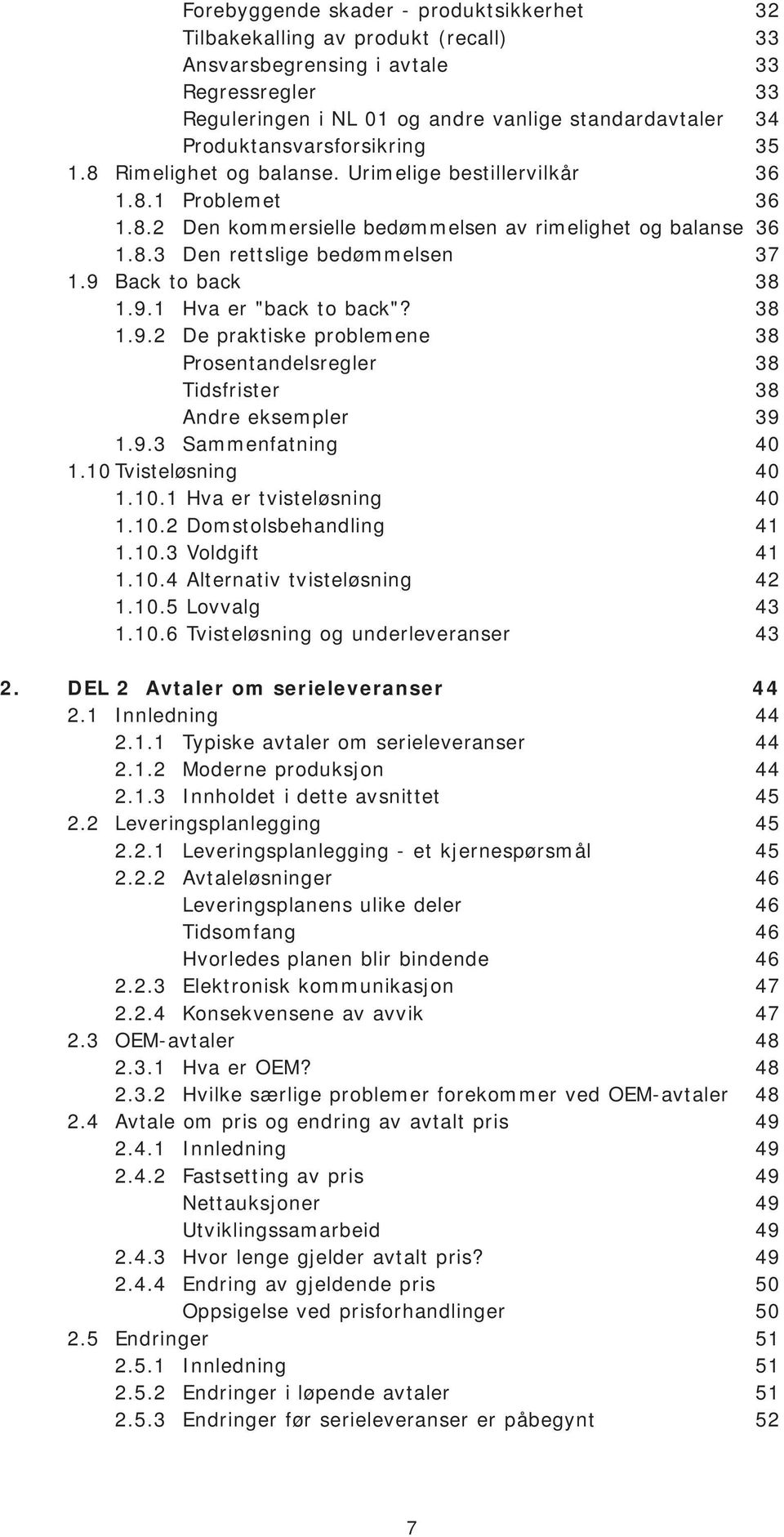 9 Back to back 38 1.9.1 Hva er "back to back"? 38 1.9.2 De praktiske problemene 38 Prosentandelsregler 38 Tidsfrister 38 Andre eksempler 39 1.9.3 Sammenfatning 40 1.10 Tvisteløsning 40 1.10.1 Hva er tvisteløsning 40 1.