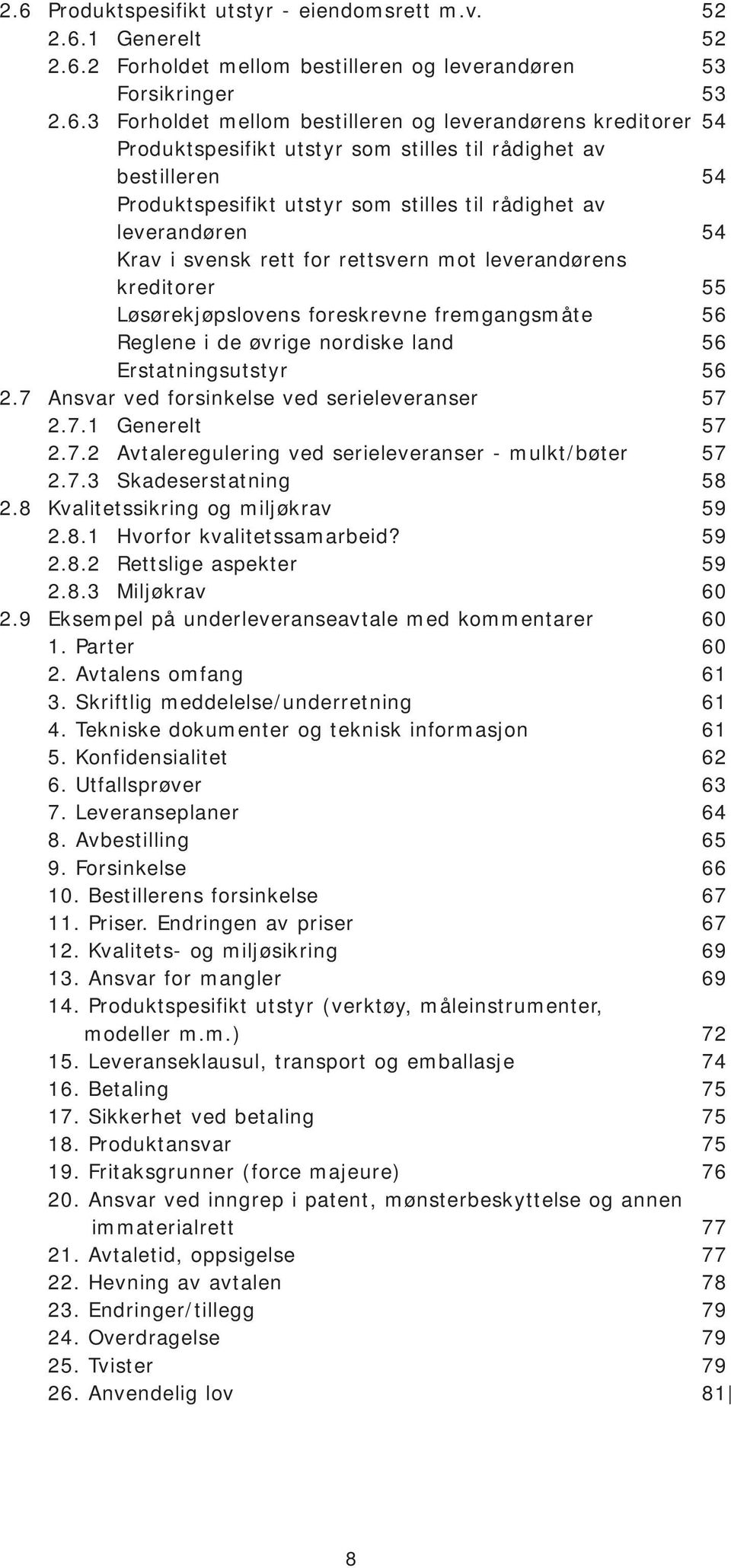 kreditorer 55 Løsørekjøpslovens foreskrevne fremgangsmåte 56 Reglene i de øvrige nordiske land 56 Erstatningsutstyr 56 2.7 Ansvar ved forsinkelse ved serieleveranser 57 2.7.1 Generelt 57 2.7.2 Avtaleregulering ved serieleveranser - mulkt/bøter 57 2.