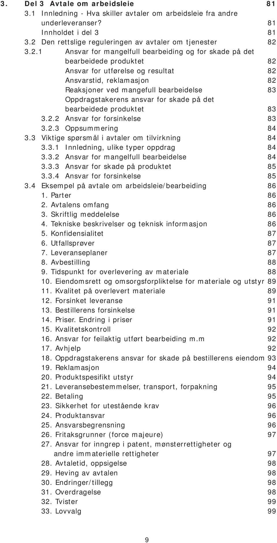 3.2.1 Ansvar for mangelfull bearbeiding og for skade på det bearbeidede produktet 82 Ansvar for utførelse og resultat 82 Ansvarstid, reklamasjon 82 Reaksjoner ved mangefull bearbeidelse 83