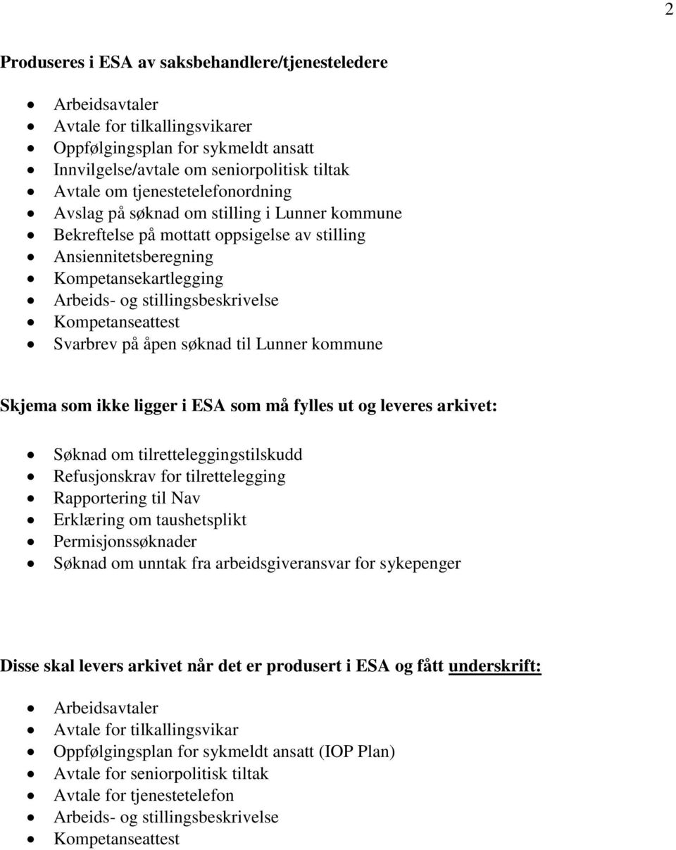 Kompetanseattest Svarbrev på åpen søknad til Lunner kommune Skjema som ikke ligger i ESA som må fylles ut og leveres arkivet: Søknad om tilretteleggingstilskudd Refusjonskrav for tilrettelegging