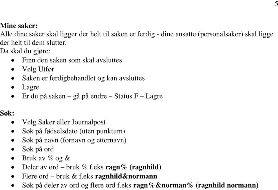 Status F Lagre Søk: Velg Saker eller Journalpost Søk på fødselsdato (uten punktum) Søk på navn (fornavn og etternavn) Søk på ord Bruk av % og &