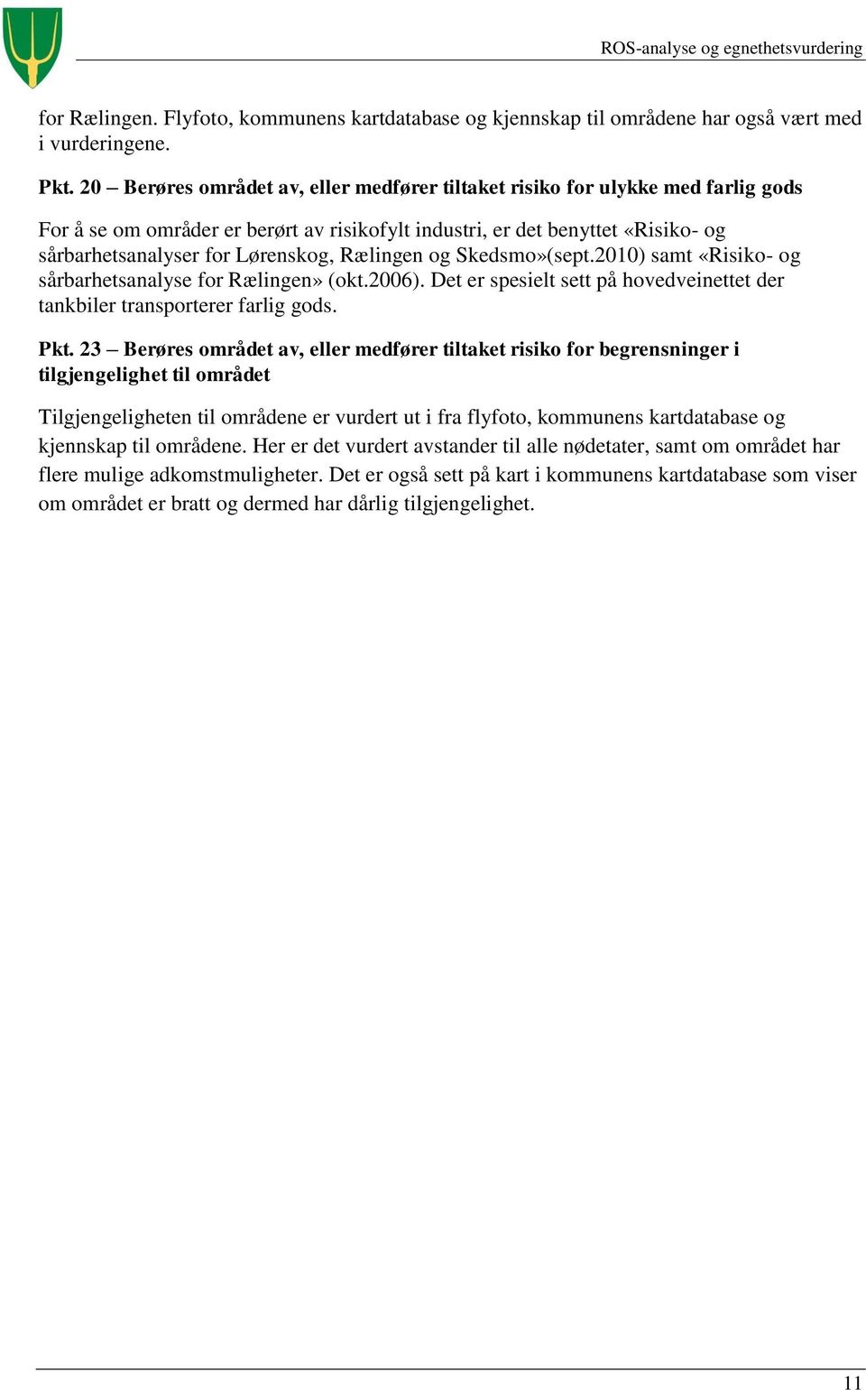 Rælingen og Skedsmo»(sept.2010) samt «Risiko- og sårbarhetsanalyse for Rælingen» (okt.2006). Det er spesielt sett på hovedveinettet der tankbiler transporterer farlig gods. Pkt.