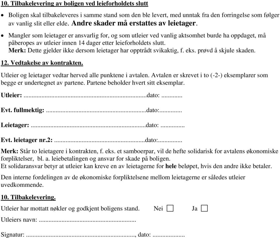 Mangler som leietager er ansvarlig for, og som utleier ved vanlig aktsomhet burde ha oppdaget, må påberopes av utleier innen 14 dager etter leieforholdets slutt.