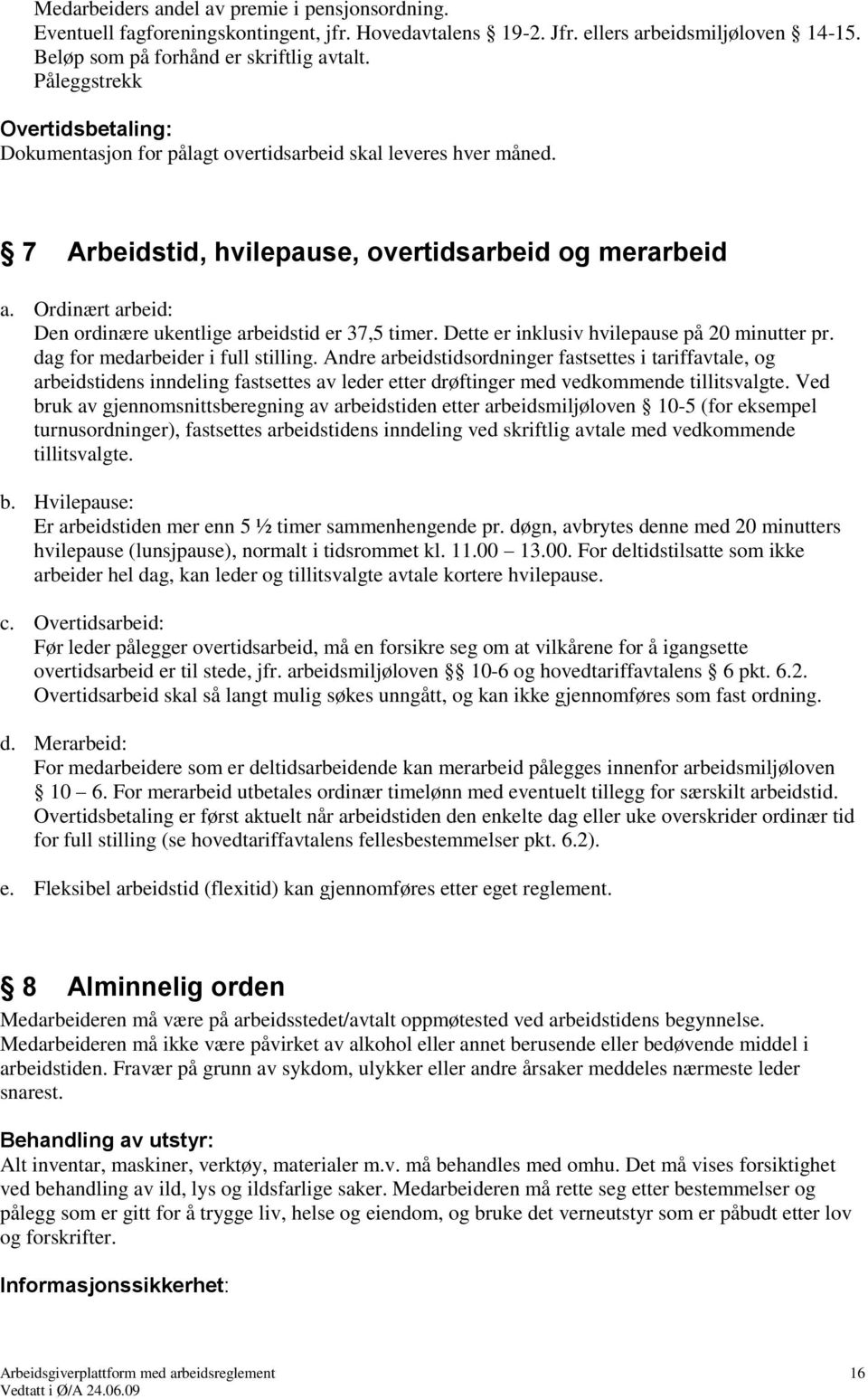 Ordinært arbeid: Den ordinære ukentlige arbeidstid er 37,5 timer. Dette er inklusiv hvilepause på 20 minutter pr. dag for medarbeider i full stilling.