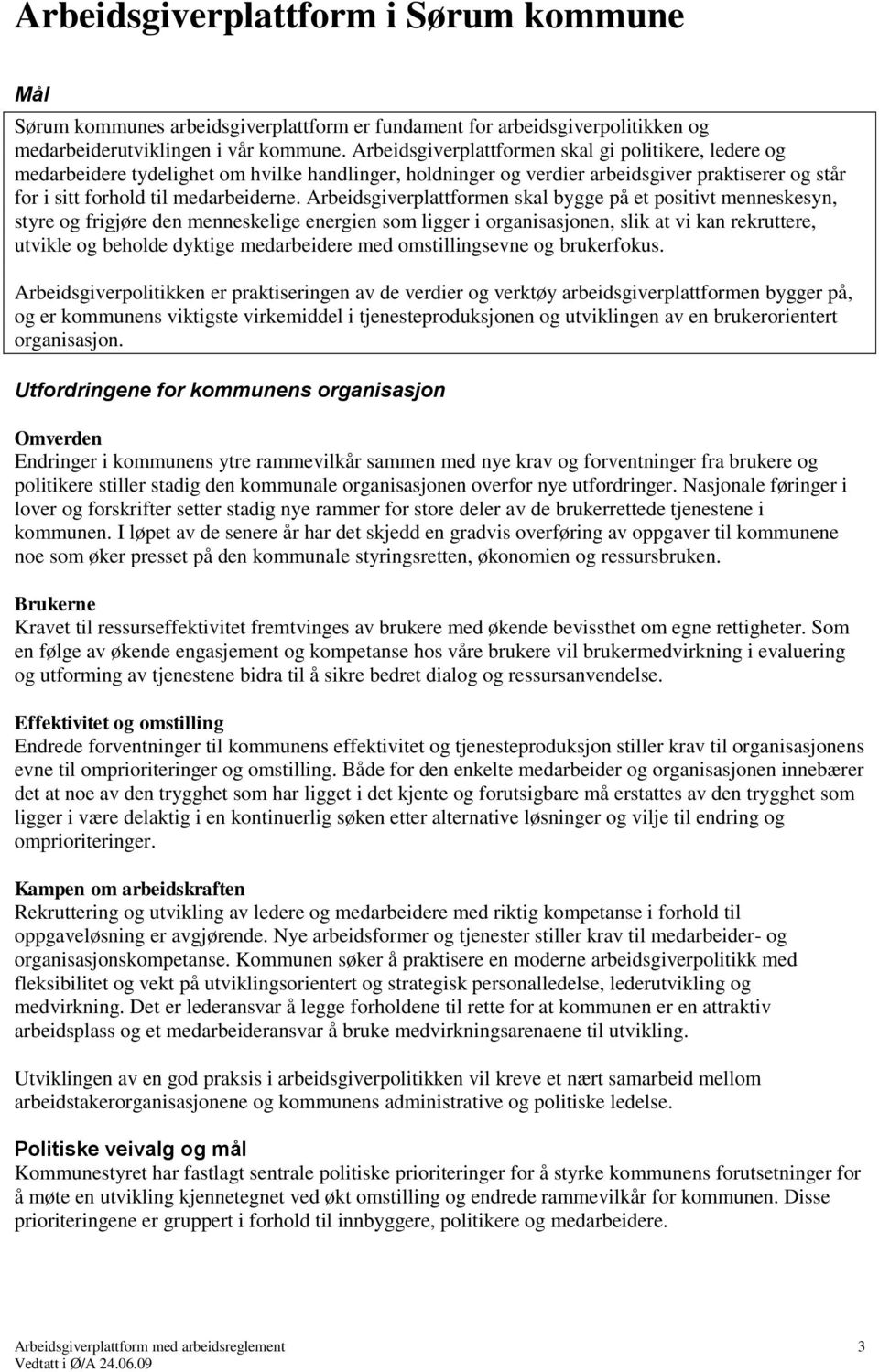 Arbeidsgiverplattformen skal bygge på et positivt menneskesyn, styre og frigjøre den menneskelige energien som ligger i organisasjonen, slik at vi kan rekruttere, utvikle og beholde dyktige