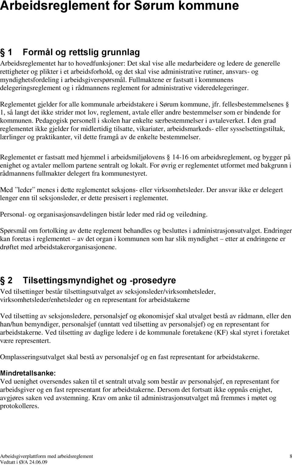 Fullmaktene er fastsatt i kommunens delegeringsreglement og i rådmannens reglement for administrative videredelegeringer. Reglementet gjelder for alle kommunale arbeidstakere i Sørum kommune, jfr.