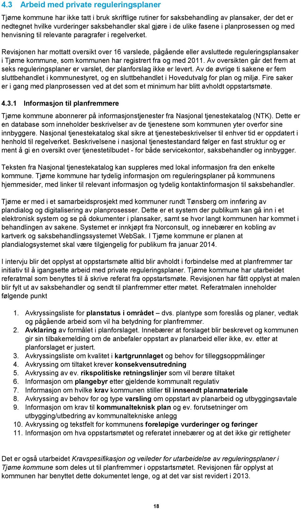 Revisjonen har mottatt oversikt over 16 varslede, pågående eller avsluttede reguleringsplansaker i Tjøme kommune, som kommunen har registrert fra og med 2011.
