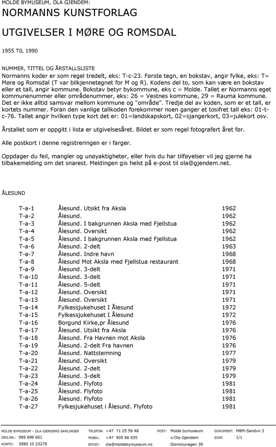 Bokstav betyr bykommune, eks c = Molde. Tallet er Normanns eget kommunenummer eller områdenummer, eks: 26 = Vestnes kommune, 29 = Rauma kommune. Det er ikke alltid samsvar mellom kommune og område.