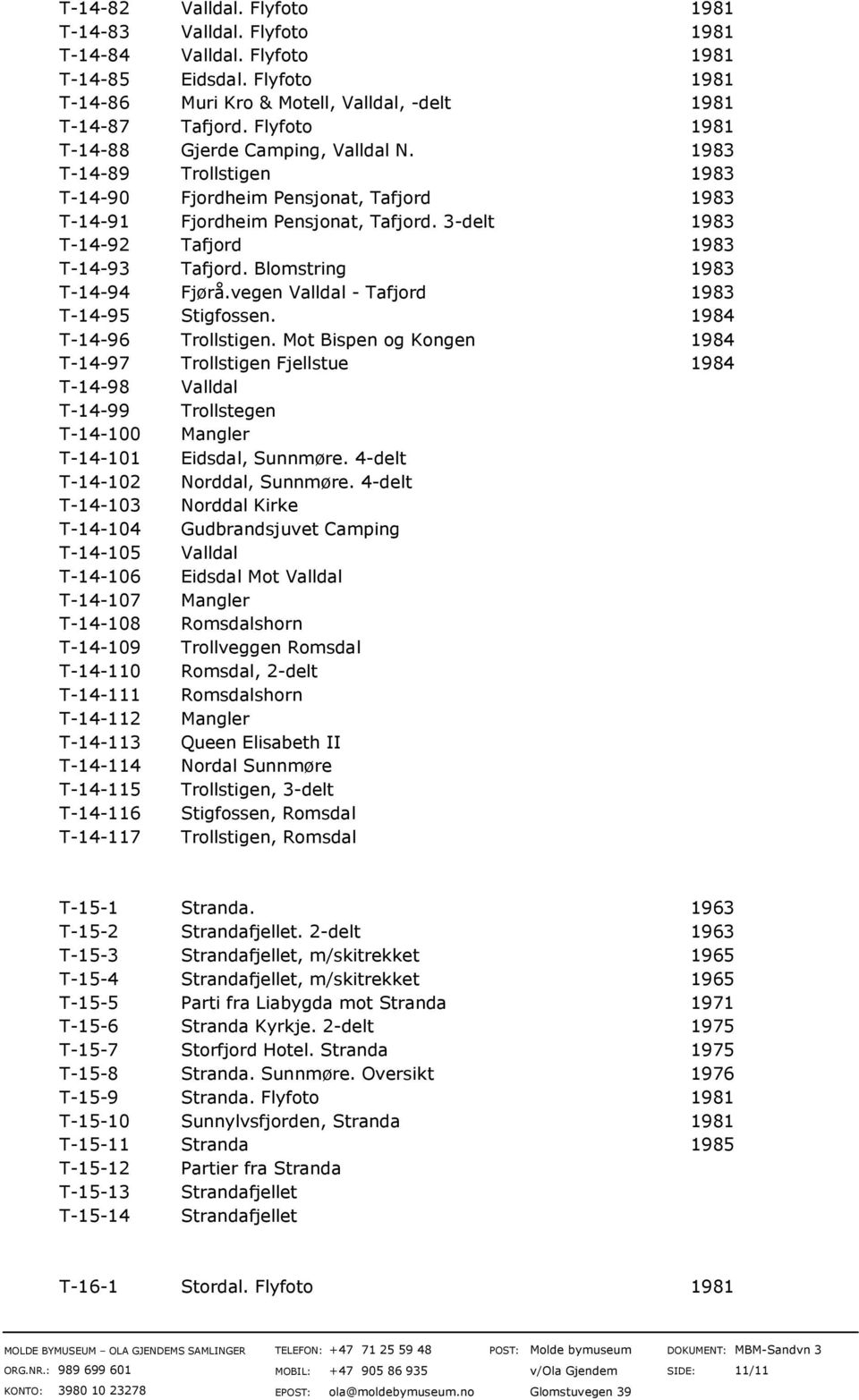 3-delt 1983 T-14-92 Tafjord 1983 T-14-93 Tafjord. Blomstring 1983 T-14-94 Fjørå.vegen Valldal - Tafjord 1983 T-14-95 Stigfossen. 1984 T-14-96 Trollstigen.