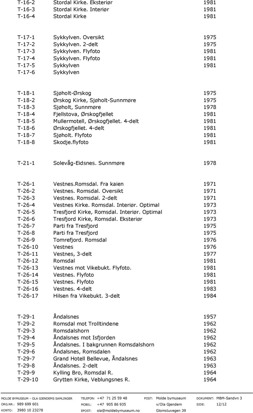 Flyfoto 1981 T-17-5 Sykkylven 1981 T-17-6 Sykkylven T-18-1 Sjøholt-Ørskog 1975 T-18-2 Ørskog Kirke, Sjøholt-Sunnmøre 1975 T-18-3 Sjøholt, Sunnmøre 1978 T-18-4 Fjellstova, Ørskogfjellet 1981 T-18-5