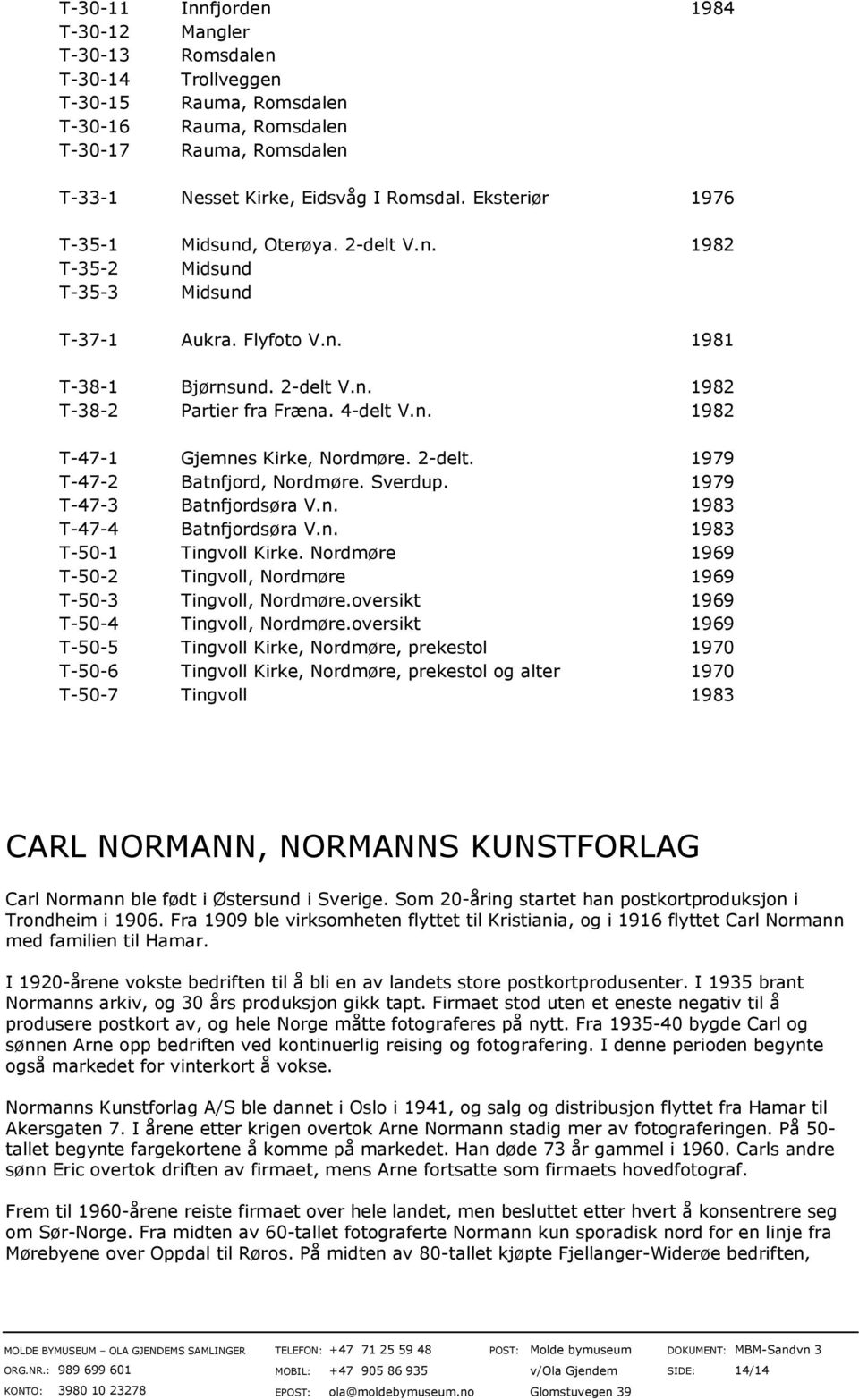 2-delt. 1979 T-47-2 Batnfjord, Nordmøre. Sverdup. 1979 T-47-3 Batnfjordsøra V.n. 1983 T-47-4 Batnfjordsøra V.n. 1983 T-50-1 Tingvoll Kirke.