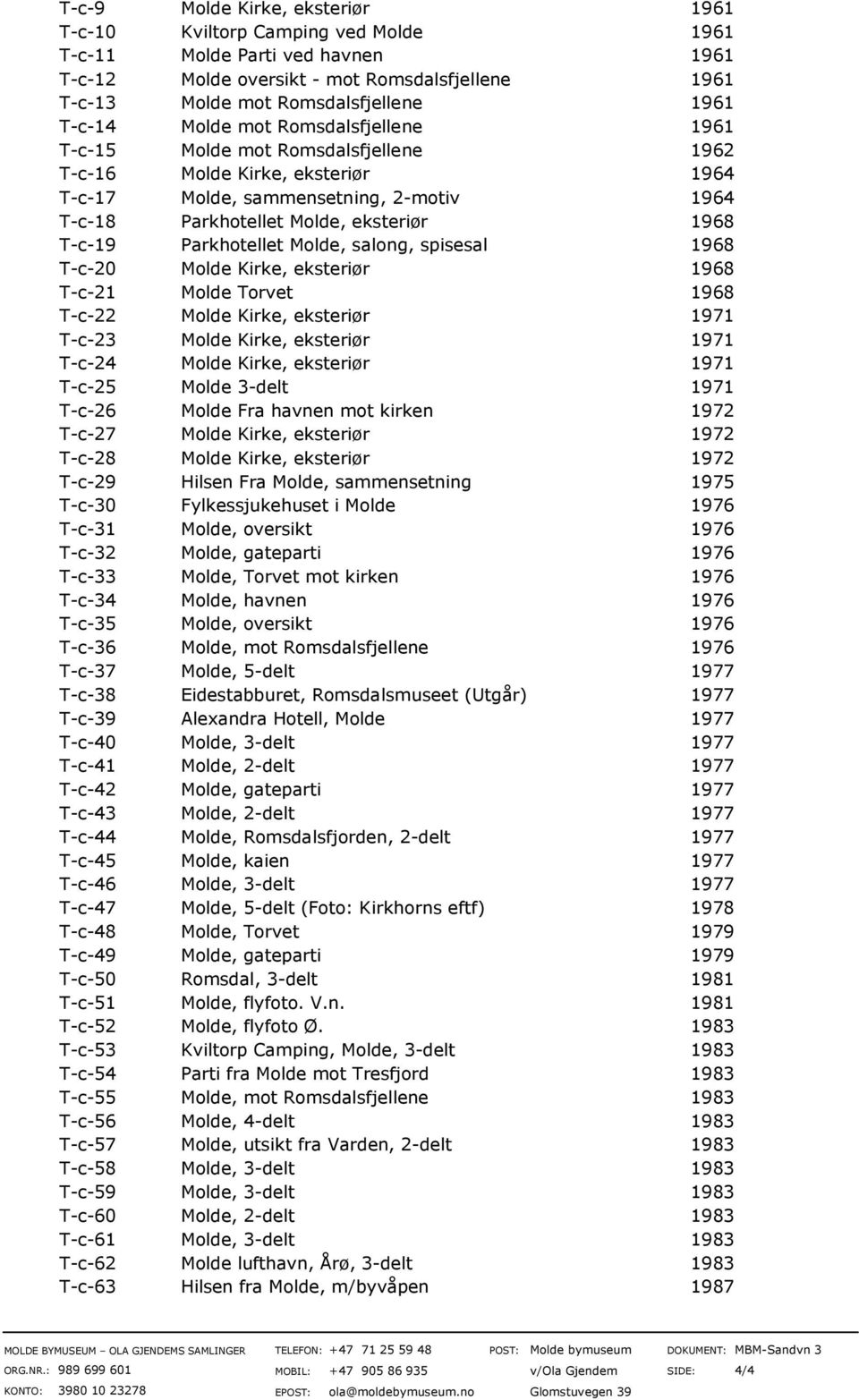 T-c-19 Parkhotellet Molde, salong, spisesal 1968 T-c-20 Molde Kirke, eksteriør 1968 T-c-21 Molde Torvet 1968 T-c-22 Molde Kirke, eksteriør 1971 T-c-23 Molde Kirke, eksteriør 1971 T-c-24 Molde Kirke,