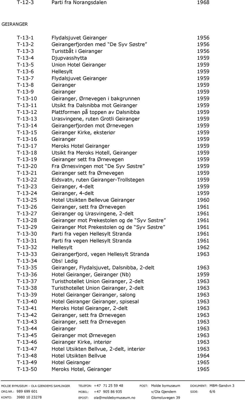 mot Geiranger 1959 T-13-12 Plattformen på toppen av Dalsnibba 1959 T-13-13 Urasvingene, ruten Grotli Geiranger 1959 T-13-14 Geirangerfjorden mot Ørnevegen 1959 T-13-15 Geiranger Kirke, eksteriør 1959