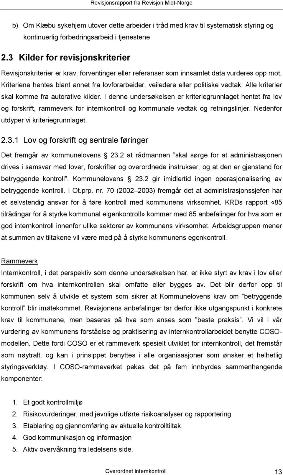 Kriteriene hentes blant annet fra lovforarbeider, veiledere eller politiske vedtak. Alle kriterier skal komme fra autorative kilder.