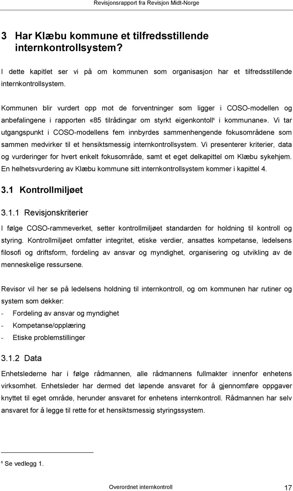 Vi tar utgangspunkt i COSO-modellens fem innbyrdes sammenhengende fokusområdene som sammen medvirker til et hensiktsmessig internkontrollsystem.