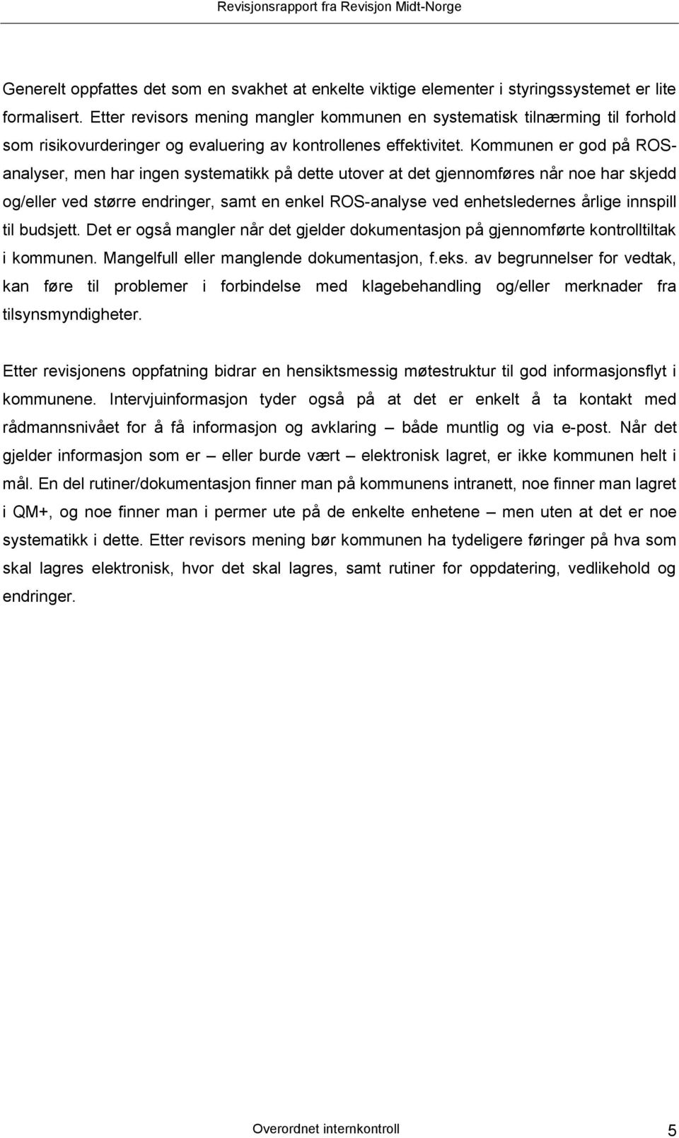 Kommunen er god på ROSanalyser, men har ingen systematikk på dette utover at det gjennomføres når noe har skjedd og/eller ved større endringer, samt en enkel ROS-analyse ved enhetsledernes årlige