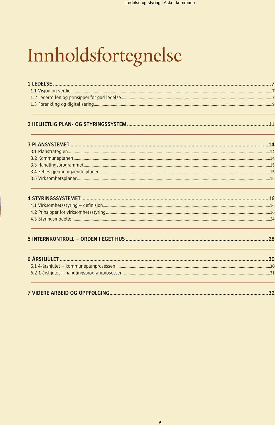 4 Felles gjennomgående planer...15 3.5 Virksomhetsplaner...15 4 Styringssystemet 16 4.1 Virksomhetsstyring definisjon...16 4.2 Prinsipper for virksomhetsstyring.