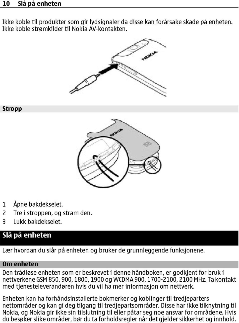 Om enheten Den trådløse enheten som er beskrevet i denne håndboken, er godkjent for bruk i nettverkene GSM 850, 900, 1800, 1900 og WCDMA 900, 1700-2100, 2100 MHz.