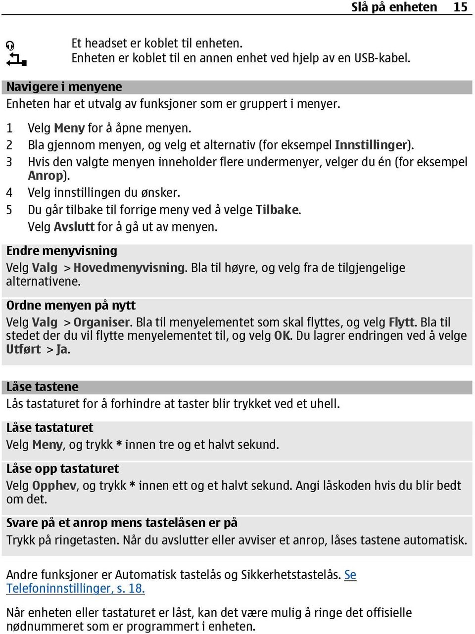 4 Velg innstillingen du ønsker. 5 Du går tilbake til forrige meny ved å velge Tilbake. Velg Avslutt for å gå ut av menyen. Endre menyvisning Velg Valg > Hovedmenyvisning.