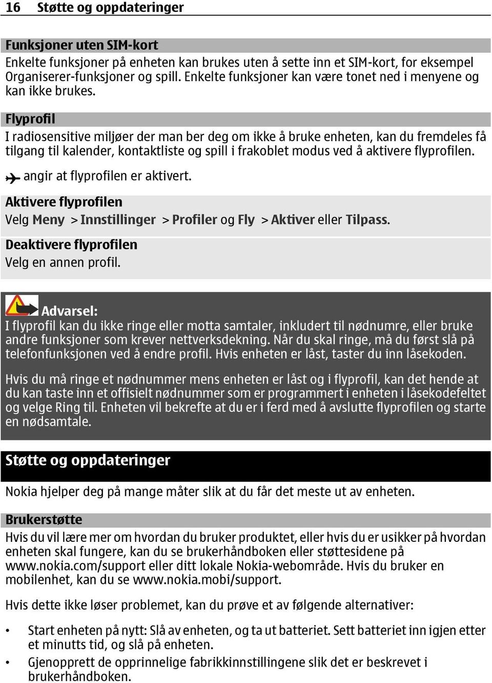 Flyprofil I radiosensitive miljøer der man ber deg om ikke å bruke enheten, kan du fremdeles få tilgang til kalender, kontaktliste og spill i frakoblet modus ved å aktivere flyprofilen.