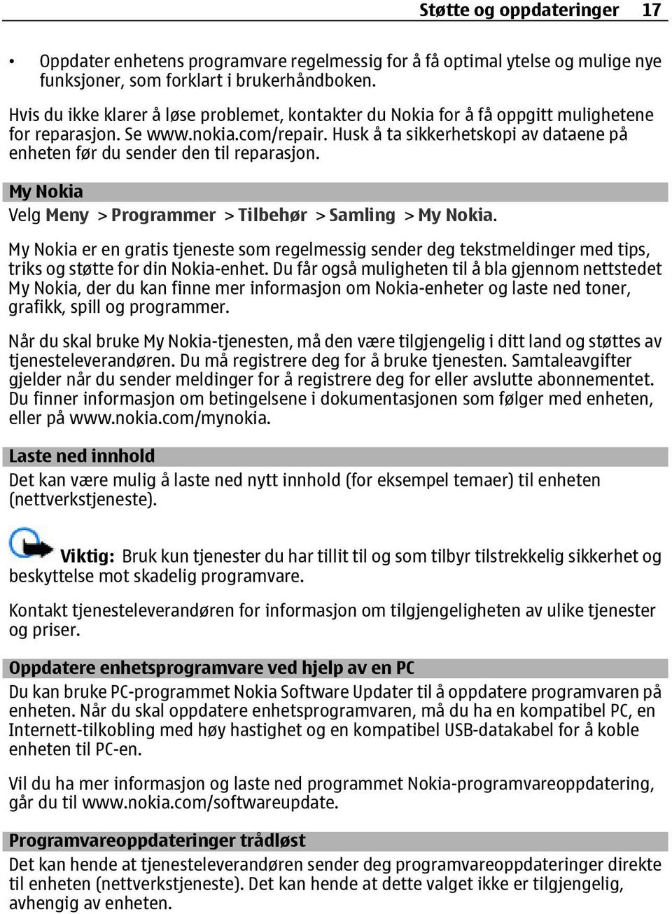 Husk å ta sikkerhetskopi av dataene på enheten før du sender den til reparasjon. My Nokia Velg Meny > Programmer > Tilbehør > Samling > My Nokia.