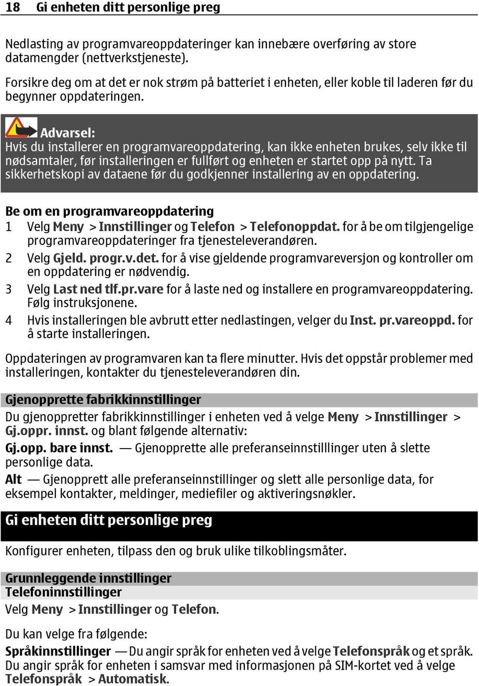 Advarsel: Hvis du installerer en programvareoppdatering, kan ikke enheten brukes, selv ikke til nødsamtaler, før installeringen er fullført og enheten er startet opp på nytt.