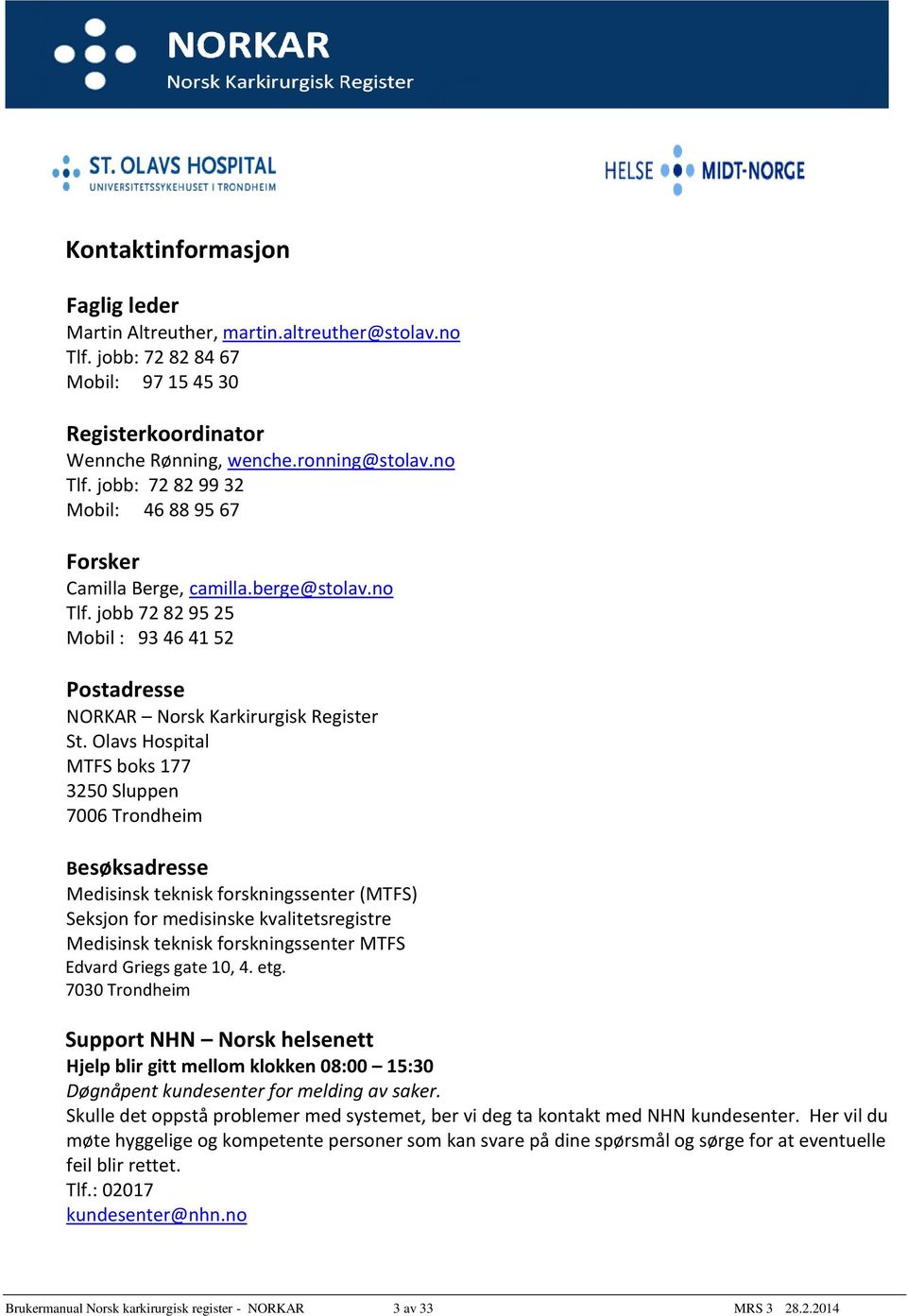 Olavs Hospital MTFS boks 177 3250 Sluppen 7006 Trondheim Besøksadresse Medisinsk teknisk forskningssenter (MTFS) Seksjon for medisinske kvalitetsregistre Medisinsk teknisk forskningssenter MTFS