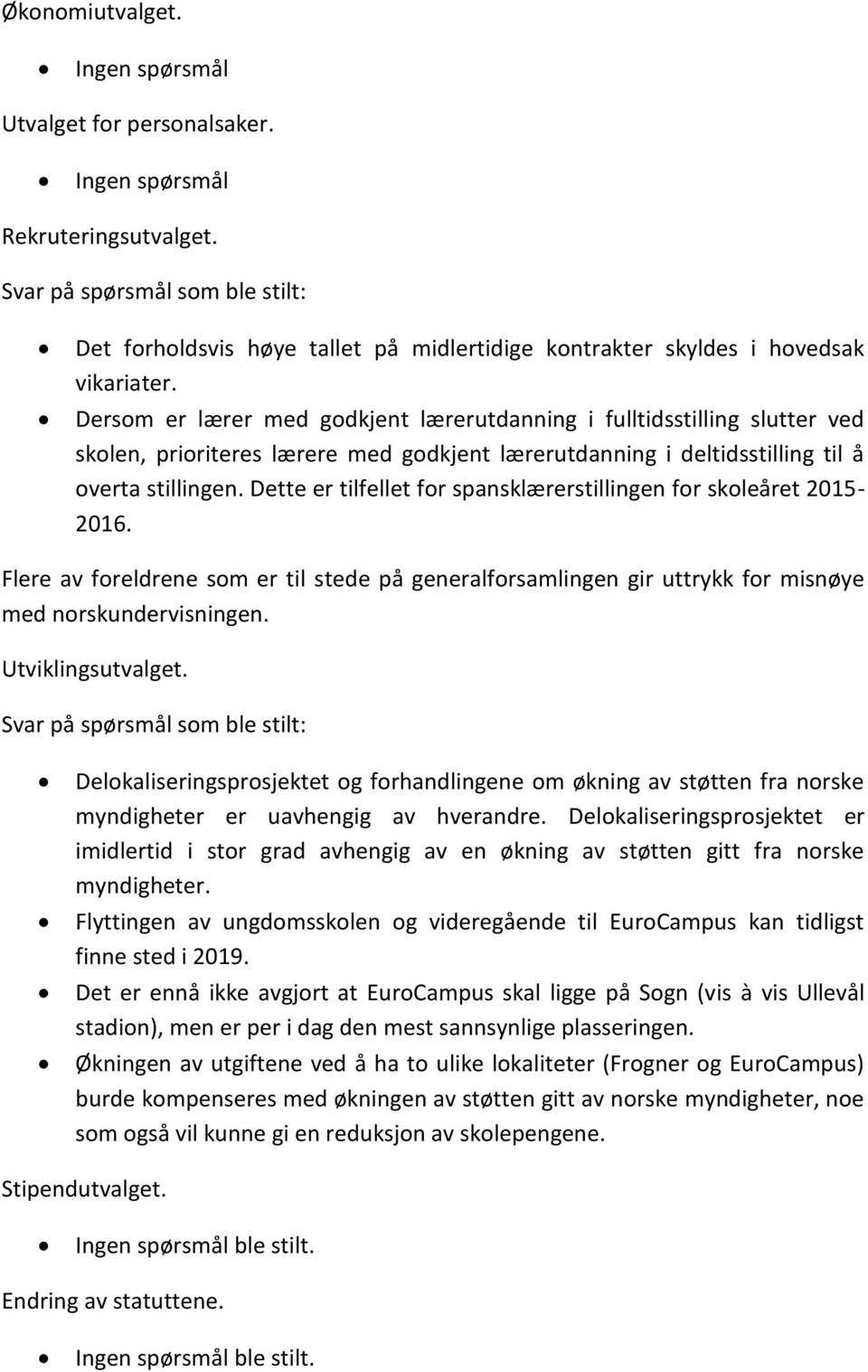 Dersom er lærer med godkjent lærerutdanning i fulltidsstilling slutter ved skolen, prioriteres lærere med godkjent lærerutdanning i deltidsstilling til å overta stillingen.