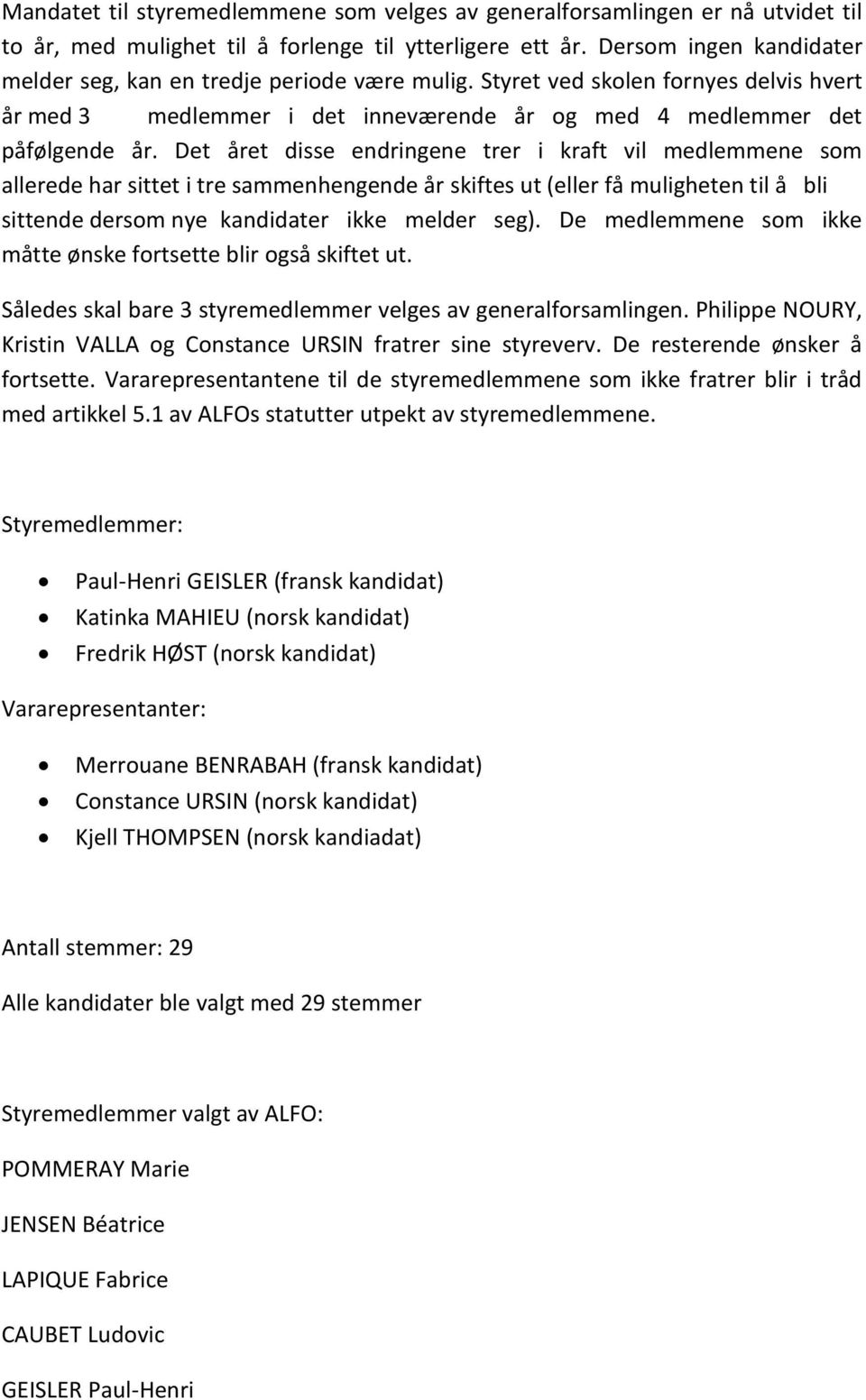 Det året disse endringene trer i kraft vil medlemmene som allerede har sittet i tre sammenhengende år skiftes ut (eller få muligheten til å bli sittende dersom nye kandidater ikke melder seg).