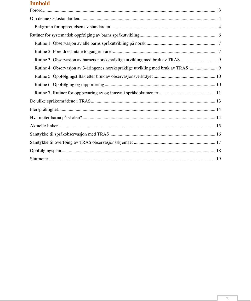 .. 9 Rutine 4: Observasjon av 3-åringenes norskspråklige utvikling med bruk av TRAS... 9 Rutine 5: Oppfølgingstiltak etter bruk av observasjonsverktøyet... 10 Rutine 6: Oppfølging og rapportering.