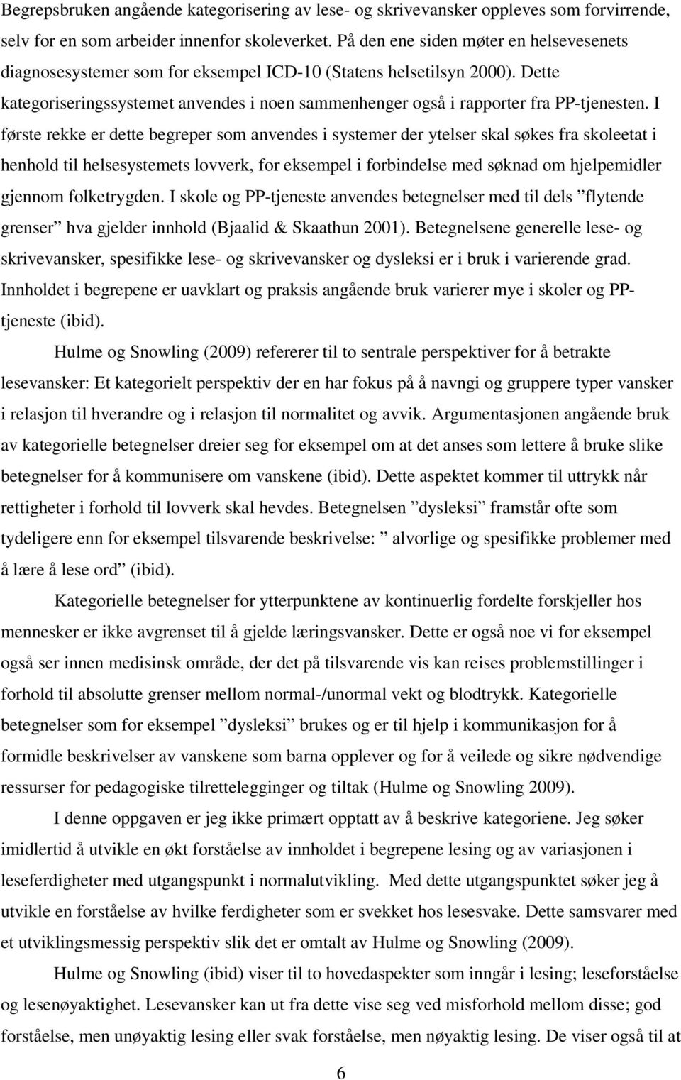 Dette kategoriseringssystemet anvendes i noen sammenhenger også i rapporter fra PP-tjenesten.