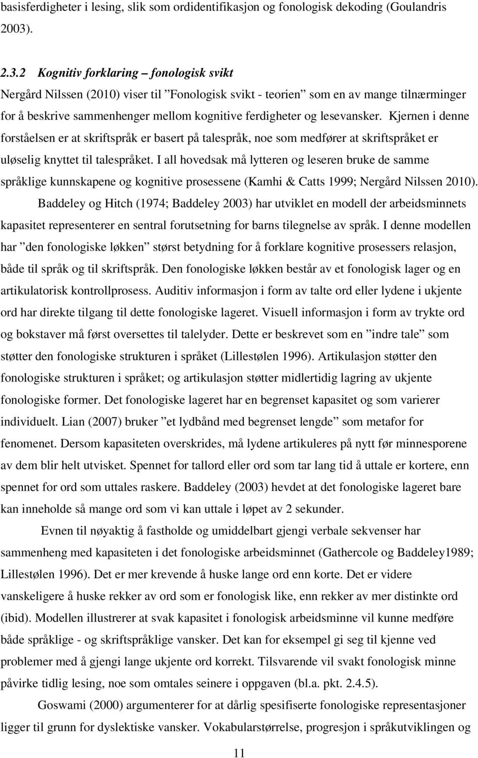 2 Kognitiv forklaring fonologisk svikt Nergård Nilssen (2010) viser til Fonologisk svikt - teorien som en av mange tilnærminger for å beskrive sammenhenger mellom kognitive ferdigheter og lesevansker.