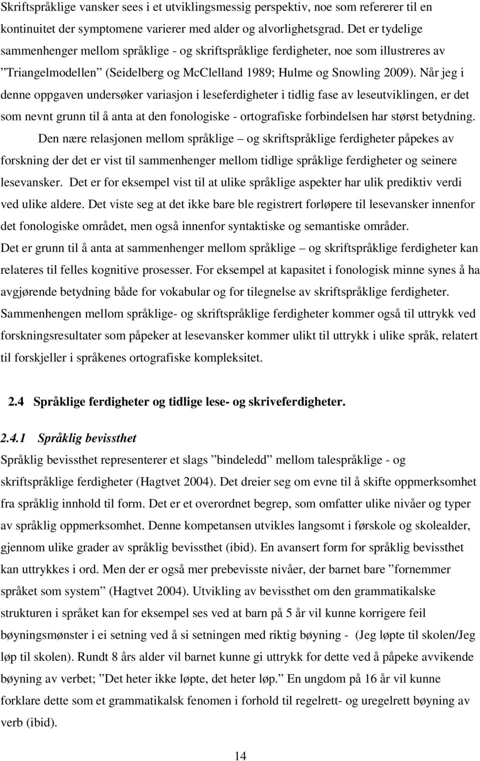 Når jeg i denne oppgaven undersøker variasjon i leseferdigheter i tidlig fase av leseutviklingen, er det som nevnt grunn til å anta at den fonologiske - ortografiske forbindelsen har størst betydning.