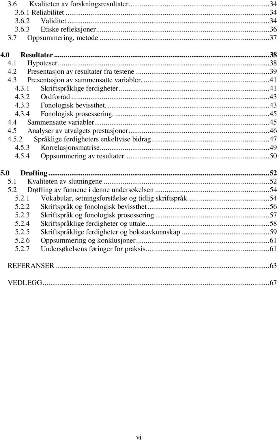 ...43 4.3.4 Fonologisk prosessering....45 4.4 Sammensatte variabler...45 4.5 Analyser av utvalgets prestasjoner...46 4.5.2 Språklige ferdigheters enkeltvise bidrag...47 4.5.3 Korrelasjonsmatrise...49 4.