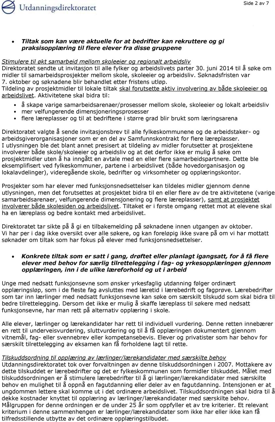 Søknadsfristen var 7. oktober og søknadene blir behandlet etter fristens utløp. Tildeling av prosjektmidler til lokale tiltak skal forutsette aktiv involvering av både skoleeier og arbeidslivet.