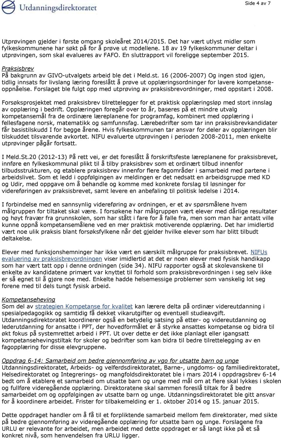 16 (2006-2007) Og ingen stod igjen, tidlig innsats for livslang læring foreslått å prøve ut opplæringsordninger for lavere kompetanseoppnåelse.