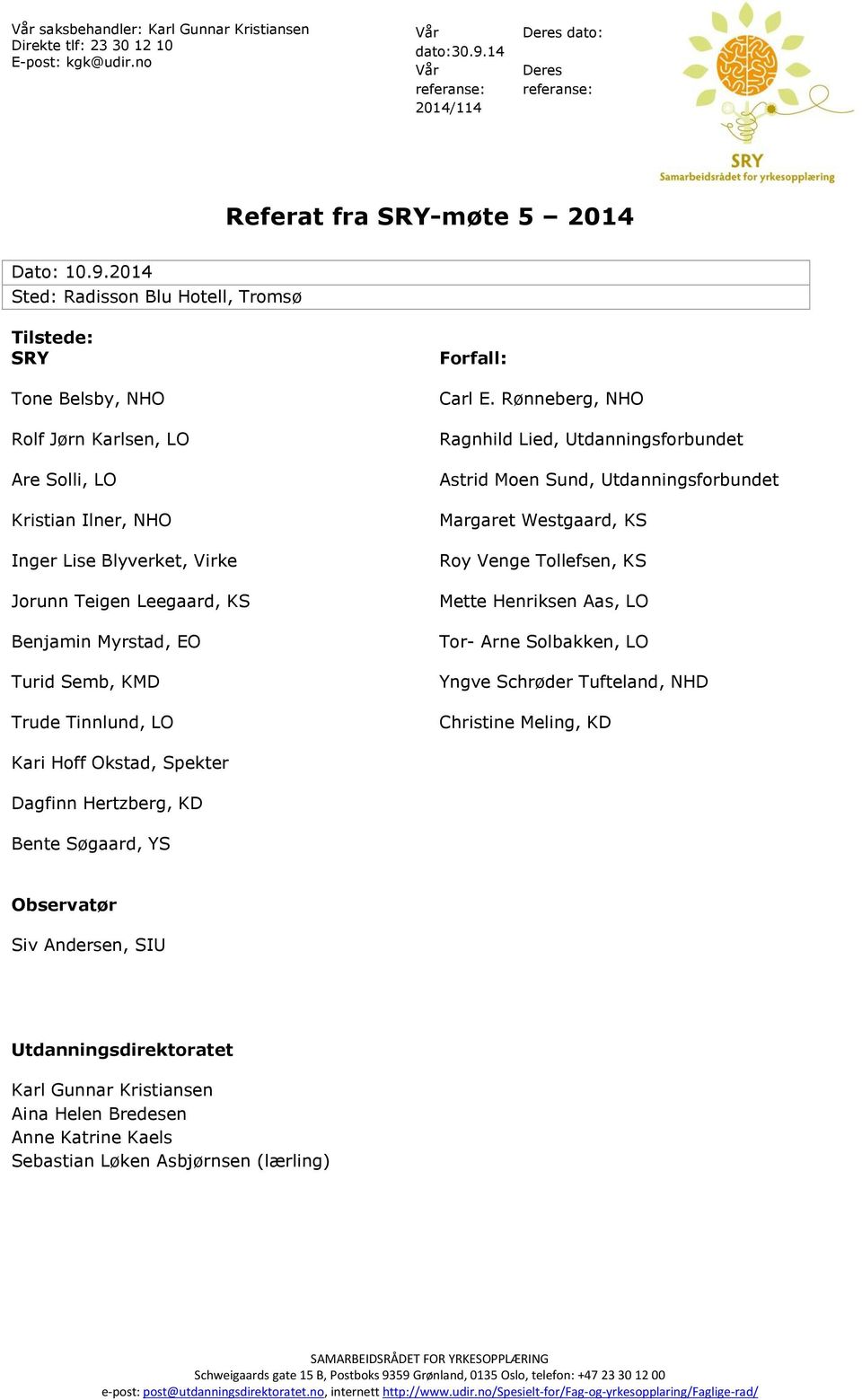 2014 Sted: Radisson Blu Hotell, Tromsø Tilstede: SRY Tone Belsby, NHO Rolf Jørn Karlsen, LO Are Solli, LO Kristian Ilner, NHO Inger Lise Blyverket, Virke Jorunn Teigen Leegaard, KS Benjamin Myrstad,