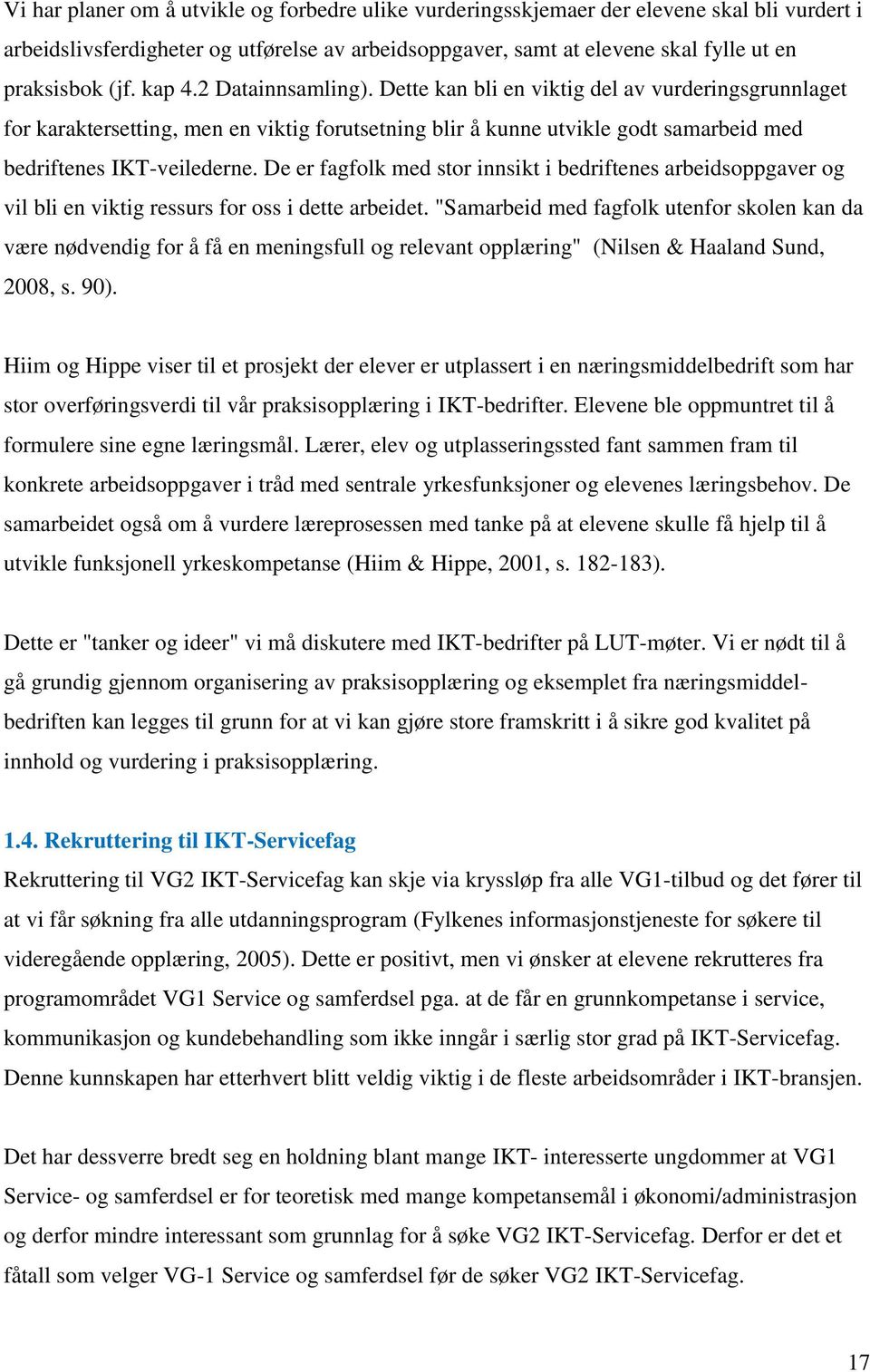 De er fagfolk med stor innsikt i bedriftenes arbeidsoppgaver og vil bli en viktig ressurs for oss i dette arbeidet.